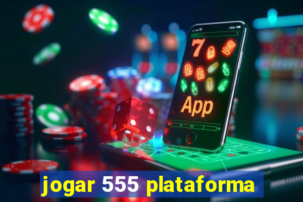 jogar 555 plataforma